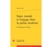 Sujet, monde et langage dans la poésie moderne De Baudelaire à Ponge - Michel Collot - Classiques Garnier - broché - Essai