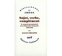 Sujet, verbe, complément Le moment grammatical de la littérature française (1890-1940) - Gilles Philippe - Gallimard - broché - Essai
