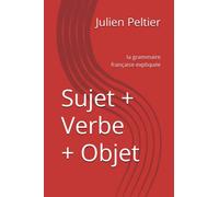 Sujet + Verbe + Objet: la grammaire française expliquée