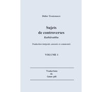 Sujets de controverses : Kathāvatthu Volume I: Traduction intégrale, annotée et commentée du Livre V de l’Abhidhamma-Piṭaka