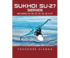 SUKHOI SU-27 SERIES: INCLUDING SU-30, 32, 33, 34, 35, & 37