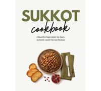Sukkot Cookbook: A Bountiful Feast Under the Stars: Authentic Jewish Harvest Recipes