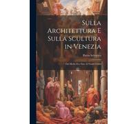 Sulla Architettura E Sulla Scultura In Venezia: Dal Medio Evo Sino Al Nostri Giorni