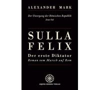 Sulla Felix - Roms erster Diktator - Der Marsch auf Rom 88 v. Chr. - Aufstieg, Bürgerkrieg und Diktatur in der späten Römischen Republik: Historischer ... Cäsaren-Vorgeschichte, römische Geschichte