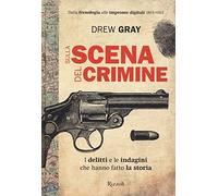 Sulla scena del crimine. I delitti e le indagini che hanno fatto la storia