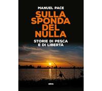 Sulla sponda del nulla. Storie di pesca e di libertà