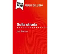 Sulla Strada Di Jack Kerouac (Analisi Del Libro) - Analisi Completa E Sintesi Dettagliata Del Lavoro