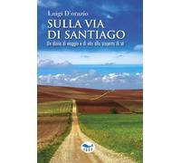 Sulla via di Santiago. Un diario di viaggio e di vita alla scoperta di sé