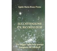 Sull'Attenzione e il Ricordo di Sé: Un viaggio nella vera pratica insegnata da Gurdjieff