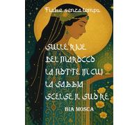 SULLE RIVE DEL MAROCCO. LA NOTTE IN CUI LA SABBIA SCELSE IL SUO RE