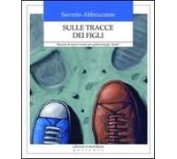 Sulle Tracce Dei Figli. Manuale Di Sopravvivenza Per Genitori Troppo 'buoni