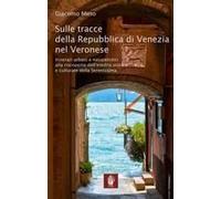 Sulle Tracce Della Repubblica Di Venezia Nel Veronese. Itinerari Urbani E Naturalistici Alla Riscoperta Dell'eredità Storica E Culturale Della Serenissima