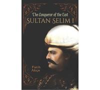 Sultan Selim I: The Conqueror of the East