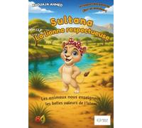 Sultana La lionne respectueuse: Les animaux nous enseignent les belles valeurs de l'islam