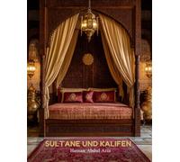 Sultane & Kalifen: Bildband - Eine visuelle Hommage an muslimisches Dekor, Palastinterieurs und Architektur während des Islamischen Goldenen Zeitalters