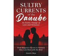 Sultry Currents of the Danube: An Exotic Voyage of Love and Romance: From Bulgaria’s Secrets to Vienna’s Kiss, Love Rises with the River