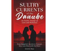 Sultry Currents of the Danube: An Exotic Voyage of Love and Romance: From Bulgaria’s Secrets to Vienna’s Kiss, Love Rises with the River