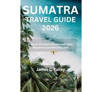 SUMATRA TRAVEL GUIDE 2026: Discover the Heart of Indonesia’s Most Mysterious and Beautiful Land