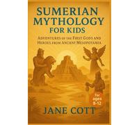 Sumerian Mythology for Kids: Adventures of the First Gods and Heroes from Ancient Mesopotamia