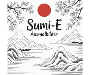 Sumi-e, japanische Tuschebilder Malvorlagen:: Meditative Tuschebilder - Naturmotive, Mandalas und Zen-Kompositionen zum Ausmalen.