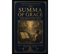 SUMMA OF GRACE: A Dogmatic Treatise on Theological Anthropology: Creation, Original Sin, Justification, and Grace