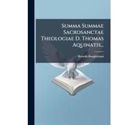 Summa Summae Sacrosanctae Theologiae D. Thomas Aquinatis...