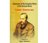 Summaries of the Complete Works of the Russian Writer Fyodor Dostoevsky