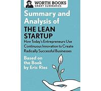 Summary And Analysis Of The Lean Startup: How Today's Entrepreneurs Use Continuous Innovation To Create Radically Successful Businesses