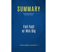 Summary: Fail Fast Or Win Big