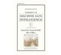 Summary of Machine Gun Intelligence, Parts 1, 2, 3. May - June - July 1917. Staff, The General (Auteur)