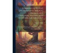 Summary Of Recent Discoveries In Biblical Chronology, Universal History And Egyptian Archæology; With Special Reference To Dr. Abbott's Egyptian Museu