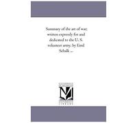 Summary Of The Art Of War; Written Expressly For And Dedicated To The U. S. Volunteer Army, By Emil Schalk ...