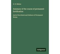 Summary of the course of permanent fortification: And of the Attack and Defence of Permanent Works