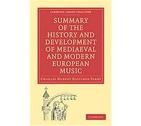Summary of the History and Development of Medieval and Modern European Music, Cambridge Library Collection - Music Charles Hubert Hastings Parry (Auteur)