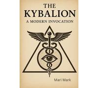 Summary The Kybalion: A Modern Invocation: Principles of Hermetic Philosophy - Turned into Everyday Tools