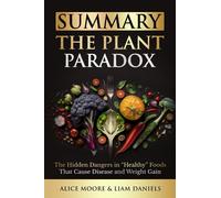 Summary: The Plant Paradox by Steven Gundry: The Hidden Dangers in "Healthy" Foods That Cause Disease and Weight Gain