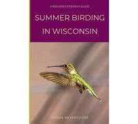 Summer Birding In Wisconsin: Relate To A Fellow Birder And Learn About Some Of The Most Captivating Species That Call Wisconsin Home