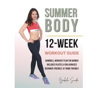 Summer Body 12-week Workout Guide: Dumbbell Only Workout Plan for Women, Burn Fat: Circuit, Pilates and Yoga Exercise; Home and Gym Workout Program with Little Equipment for Shy Girls and Beginners