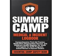 Summer Camp Medical & Incident Logbook: Comprehensive First Aid Tracker, Medication Dispensation Record, and directory Childcare Health Register for ... School Nurses & Daycare Centers journal
