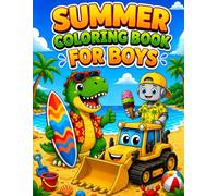 Summer Coloring Book for Boys: From Beach Days to Road Trips, Kids Will Discover Surfing Dinosaurs, Exploring Robots, and Awesome Vehicles on Every Page!