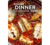 Summer Dinner Ideas: Every Warm Night Deserves a Delicious Evening Meal; Learn to Make Recipes Like Grilled Halibut, Barbeque Chicken, Beef Brisket Plus More