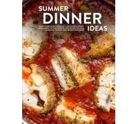 Summer Dinner Ideas: Every Warm Night Deserves a Delicious Evening Meal; Learn to Make Recipes Like Grilled Halibut, Barbeque Chicken, Beef Brisket Plus More