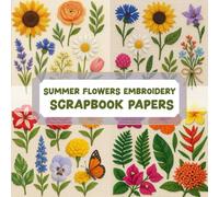 SUMMER FLOWERS EMBROIDERY SCRAPBOOK PAPERS: A beautiful assortment of vintage embroidery designs for crafting, journaling, collaging, mixed media art, and DIY scrapbook projects.