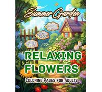 Summer Garden Coloring Pages for Adults: Relaxing Flowers, Botanical Designs & Peaceful Garden Scenes for Stress Relief