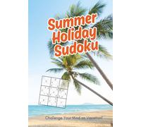 Summer Holiday Sudoku: Summer Sudoku Challenge: Easy, Medium & Hard Puzzles for Vacation Fun, Travel Entertainment, and Sharpening Your Mind All Summer Long