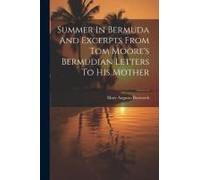 Summer In Bermuda And Excerpts From Tom Moore's Bermudian Letters To His Mother