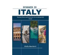 SUMMER IN ITALY 2025: Planning, Places and Local Secrets for an Unforgettable Escape