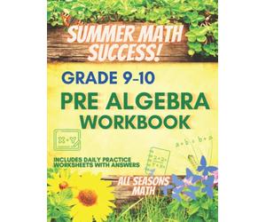 Summer Math Success: Pre Algebra Workbook Grade 9-10: Algebra Workbook for 9th and 10th Grade: Solving Equations, Algebraic Problems, Simplifying Expressions and More (Answer Key Included)