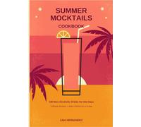Summer Mocktails Cookbook: 100 Quick & Refreshing Non-Alcoholic Drinks for Hot Days - Easy 5-Minute Recipes Plus Batch Pitchers for a Crowd