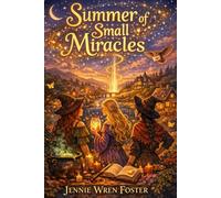 Summer of Small Miracles: Three sisters. One small town. One impossible summer to prove that magic is not something to be feared-but something to be shared.